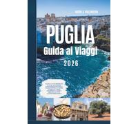 Guida ai Viaggi Sulla Puglia 2026: Scopri le città imbiancate d'Italia, le splendide coste adriatiche e ionie, i villaggi storici, la cucina ... nascosti in tutta l'Europa meridionale