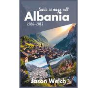 Guida ai viaggi sull'Albania 2026-2027: Tirana, la Riviera Albanese, Berat, Gjirokastër, Theth e Valle della Valbona: completamente aggiornati con itinerari pratici e consigli di viaggio locali