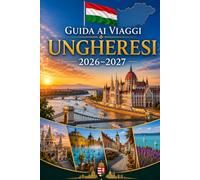 Guida ai viaggi Ungheresi 2026-2027: Esplora Budapest, il Lago Balaton, la curva del Danubio, Eger, Szentendre, terme termali, città storiche ed ... armi, coppie, famiglie e viaggiatori solitari