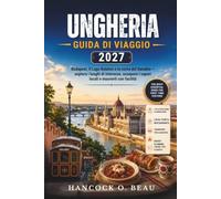 Guida ai viaggi ungheria 2027: Budapest, il Lago Balaton e la curva del Danubio - esplora i luoghi di interesse, assapora i sapori locali e muoverti con facilità