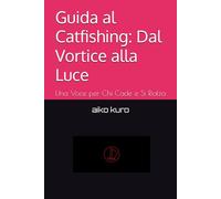 Guida al Catfishing: Dal Vortice alla Luce: Una Voce per Chi Cade e Si Rialza