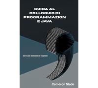 GUIDA AL COLLOQUIO DI PROGRAMMAZIONE JAVA: Oltre 200 domande e risposte