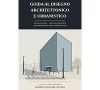 Guida al Disegno Architettonico e Urbanistico: Guida teorico-pratica operativa Dalla tecnica dello schizzo agli esempi guidati per l’edificio, l’industria e la città