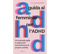 Guida al femminile per l'ADHD. Un manuale agile e veloce per convivere con la propria unicità (Anima)