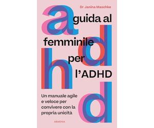 Guida al femminile per l'ADHD. Un manuale agile e veloce per convivere con la propria unicità (Anima)