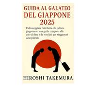 GUIDA AL GALATEO DEL GIAPPONE 2025: Padroneggiare l'etichetta e la cultura giapponese: una guida completa alle cose da fare e da non fare per viaggiatori ed espatriati