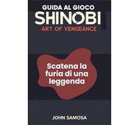 GUIDA AL GIOCO SHINOBI ART OF VENGEANCE: Scatena la furia di una leggenda