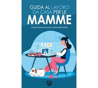 Guida al Lavoro da Casa per Mamme: come lavorare da casa in piena autonomia