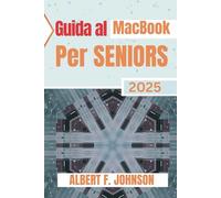Guida al MacBook per Senior 2025: Manuale pratico per scoprire tutte le funzionalità, navigare facilmente su macOS e usare il tuo laptop con sicurezza e semplicità