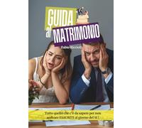Guida al Matrimonio: Tutto quello che c'è da sapere per non arrivare esauriti al giorno del si !