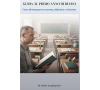 Guida al primo anno di ruolo: L'arte di insegnare tra norma, didattica e relazione (Scuola in Pratica)