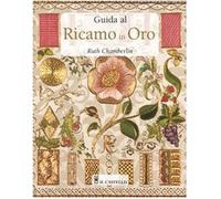 Guida al ricamo in oro. Ediz. illustrata (Cucito, ricamo, tessitura)