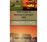 Guida al safari di Ngorongoro e Serengeti 2026: Il manuale completo del viaggiatore per i parchi più famosi della Tanzania