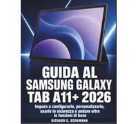 Guida Al Samsung Galaxy Tab A11+ 2026: Impara a configurarlo, personalizzarlo, usarlo in sicurezza e andare oltre le funzioni di base