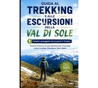 Guida al trekking e alle escursioni della Val di Sole: Sentieri, passeggiate ed escursioni in Trentino : Dolomiti di Brenta, Gruppo dell'Adamello, Presanella, Ortles-Cevedale, Maddalene, Pejo e Rabbi