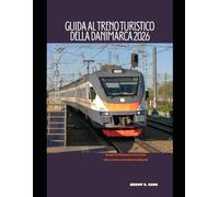 GUIDA AL TRENO TURISTICO DELLA DANIMARCA 2026: Scopri la Danimarca in treno: città, coste e attrazioni culturali (The Train Traveler Series)
