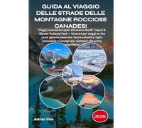 GUIDA AL VIAGGIO DELLE STRADE DELLE MONTAGNE ROCCIOSE CANADESI 2026: Viaggi panoramici epici attraverso Banff, Jasper & Glacier National Park - ... laghi, escursioni e consigli per visitatori