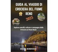 GUIDA AL VIAGGIO DI CROCIERA DEL FIUME RENO 2025: Esplora il cuore dell'Europa con attrazioni imperdibili, destinazioni, suggerimenti, momenti salienti culturali e consigli pratici di viaggio