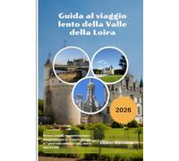 Guida al viaggio lento della Valle della Loira 2026: Percorsi ciclabili, soggiorni boutique e villaggi vinicolici: un itinerario rilassato di 7 giorni ... valle della Loira, oltre la folla di turisti