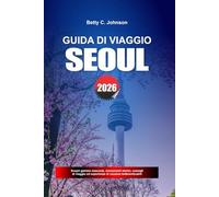 GUIDA AL VIAGGIO SEOUL 2026: Scopri gemme nascoste, monumenti storici, consigli di viaggio ed esperienze di vacanza indimenticabili