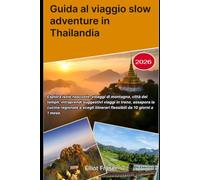Guida al viaggio slow adventure in Thailandia 2026: Esplora isole nascoste, villaggi di montagna, città dei templi, intraprendi suggestivi viaggi in ... itinerari flessibili da 10 giorni a 1 mese.