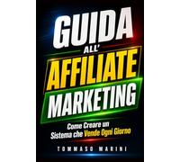Guida all’Affiliate Marketing: Come Creare un Sistema che Vende Ogni Giorno