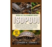 GUIDA ALL’ALLEVAMENTO DEGLI ISOPODI: La guida completa per principianti per allevare e prendersi cura degli isopodi: panoramica e comportamento.....di cura quotidiana