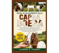 GUIDA ALL’ALLEVAMENTO DELLA CAPRA BOERA: La guida completa per principianti per allevare e prendersi cura della capra boera: caratteristiche della ... cura degli zoccoli e routine quotidiana