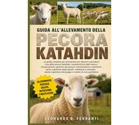 GUIDA ALL’ALLEVAMENTO DELLA PECORA KATAHDIN: La guida completa per principianti per allevare e prendersi cura della pecora Katahdin: caratteristiche ... del gregge e routine di cura quotidiana