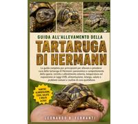 GUIDA ALL’ALLEVAMENTO DELLA TARTARUGA DI HERMANN: La guida completa per principianti per allevare e prendersi cura della tartaruga di Hermann: ... della specie....routine di cura quotidiana