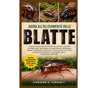 GUIDA ALL’ALLEVAMENTO DELLE BLATTE: La guida completa per principianti per allevare e prendersi cura delle blatte: panoramica e comportamento.....osservazione, igiene e conoscenze essenziali