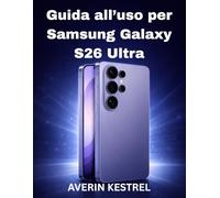 Guida all’uso per Samsung Galaxy S26 Ultra: La guida completa passo passo per padroneggiare il tuo telefono, configurare le funzionalità, migliorare ... artificiale e sbloccare le funzioni nascoste.