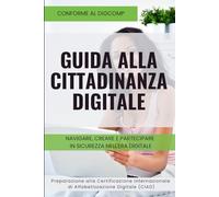 Guida alla Cittadinanza Digitale: Navigare, Creare e Partecipare in Sicurezza nell'Era Digitale. Il Manuale per il Cittadino Digitale (Didattica digitale)