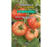 Guida alla Coltivazione dei Pomodori: Impara come coltivare ottimi Pomodori