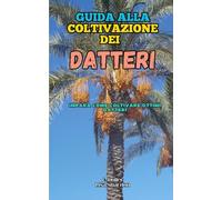 Guida alla Coltivazione del Dattero: Impara come coltivare ottimi Datteri