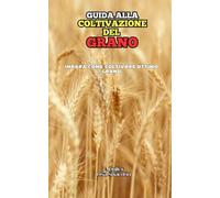 Guida alla Coltivazione del Grano