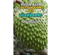 Guida alla Coltivazione del Guanàbano: Impara come coltivare ottima Guanabana