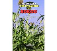 Guida alla Coltivazione del Sorgo