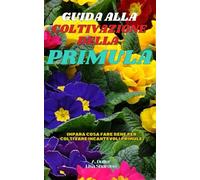 Guida alla Coltivazione della Primula: Impara cosa fare bene per coltivare incantevoli Primule