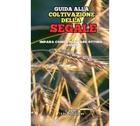 Guida alla Coltivazione della Segale