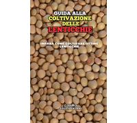 Guida alla Coltivazione delle Lenticchie: Impara come coltivare ottime Lenticchie