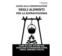 Guida alla Conservazione degli Alimenti per la Sopravvivenza.: Come salare, affumicare, essiccare e conservare carne, pesce, verdure e frutta ([IT] Manuale di Sopravvivenza Reale)