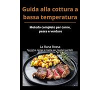 Guida alla cottura a bassa temperatura: Metodo completo per carne, pesce e verdure