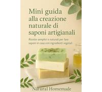 Guida alla creazione naturale di saponi artigianali: Il metodo facile e creativo per autoprodurre saponi ecologici e profumati