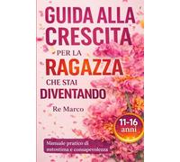 Guida alla crescita della ragazza che stai diventando: Manuale pratico di autostima, emozioni e crescita per adolescenti 11-16 anni: come sviluppare ... i social e le pressioni dell’adolescenza.