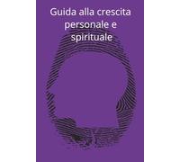 Guida alla crescita personale e spirituale: Il viaggio verso se stessi