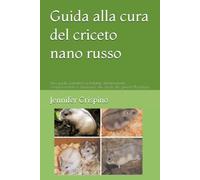 Guida alla cura del criceto nano russo: Una guida scientifica su habitat, alimentazione, comportamento e benessere dei criceti del genere Phodopus