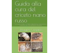 Guida alla cura del criceto nano russo: Una guida scientifica su habitat, alimentazione, comportamento e benessere dei criceti del genere Phodopus