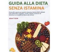 Guida alla Dieta Senza Istamina: Protocollo esperto per gestire Istamina, Enzima DAO e MCAS: Liste alimentari complete, ricette a basso contenuto di istamina e un modello di diario dei sintomi
