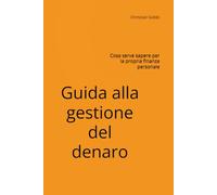 Guida alla gestione del denaro: Cosa serve sapere per la propria finanza personale